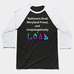 BALTIMORE BRED, MARYLAND PROUD, AND UNAPOLOGETICALLY LOUD DESIGN Baseball T-Shirt